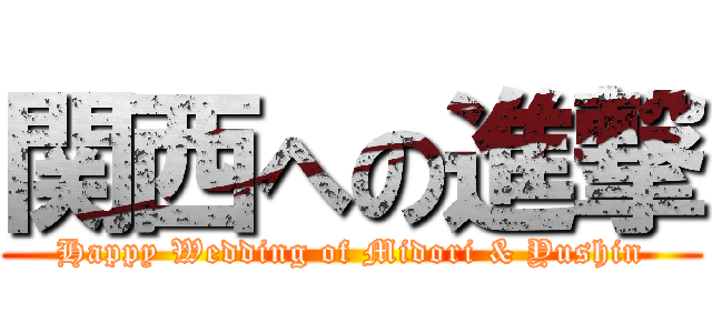 関西への進撃 (Happy Wedding of Midori & Yushin)