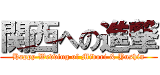 関西への進撃 (Happy Wedding of Midori & Yushin)