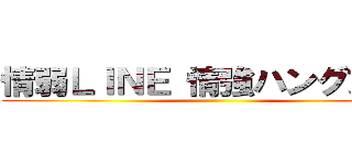 情弱ＬＩＮＥ 情強ハングアウト ()