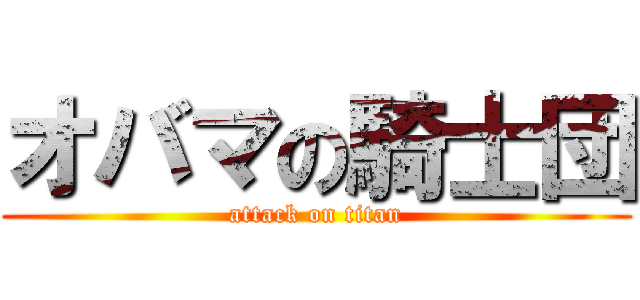 オバマの騎士団 (attack on titan)