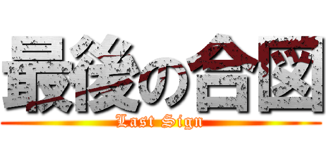 最後の合図 (Last Sign)