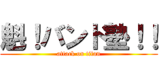 魁！バンド塾！！ (attack on titan)
