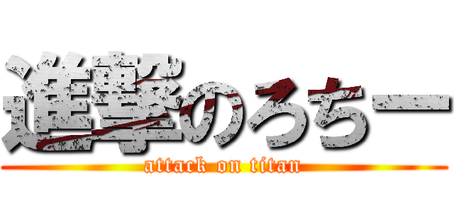 進撃のろちー (attack on titan)