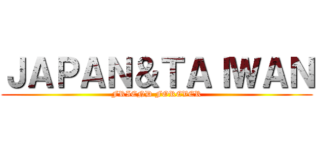 ＪＡＰＡＮ＆ＴＡＩＷＡＮ (FRIEND FOREVER)