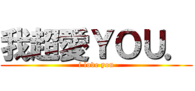 我超愛ＹＯＵ． (i love you)