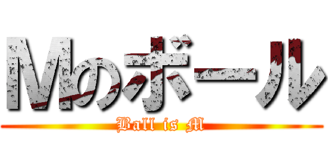 Ｍのボール (Ball is M)