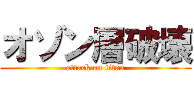 オゾン層破壊 (attack on titan)