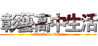 彰藝高中生活 (attack on titan)