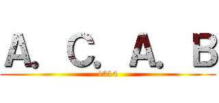 Ａ．Ｃ．Ａ．Ｂ (1314)