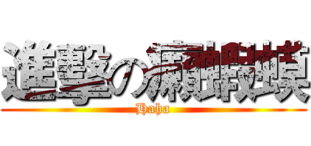 進擊の癩蝦蟆 (Haha)