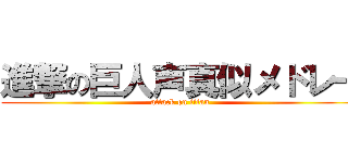 進撃の巨人声真似メドレー (attack on titan)