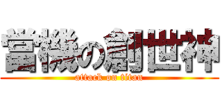 當機の創世神 (attack on titan)