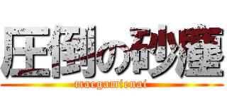 圧倒の砂塵 (maegamienai)