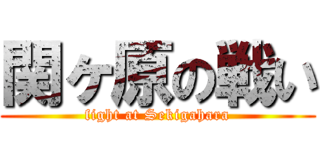 関ヶ原の戦い (fight at Sekigahara)