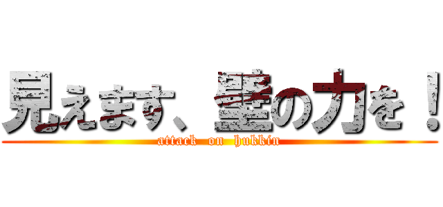 見えます、壁の力を！ (attack  on  hukkin)