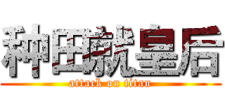 种田就皇后 (attack on titan)