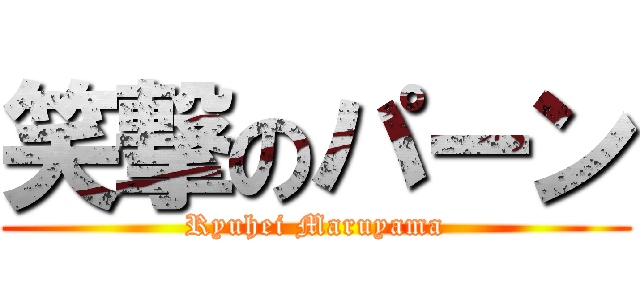 笑撃のパーン (Ryuhei Maruyama)