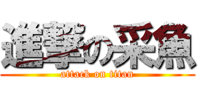 進撃の采魚 (attack on titan)