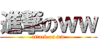進撃のｗｗ (attack on ww)