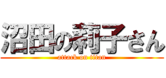 沼田の莉子さん (attack on titan)