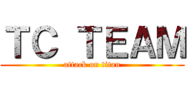 ＴＣ ＴＥＡＭ (attack on titan)