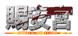 賜安宮 (attack on titan)