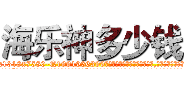 海乐神多少钱 (海乐神多少钱【电.话156x1318x7580-Q1991936399鑫宏药业】我们做的是长期生意,靠的是老客户长期支持
参考消息网2月20日报道 韩媒称，“剩女多、离婚率高的城市，房价一定会上涨。”这是中国经济学家金岩石2016年12月参加在上海举行的房地产相关论坛时说的话。
)