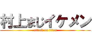 村上まじイケメン (attack on titan)