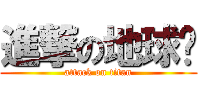 進撃の地球姊 (attack on titan)