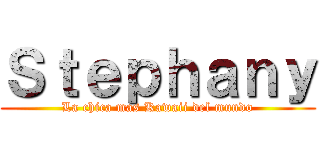 Ｓｔｅｐｈａｎｙ (La chica mas Kawaii del mundo)