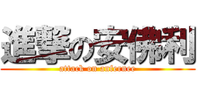 進撃の安佛利 (attack on anfernee)