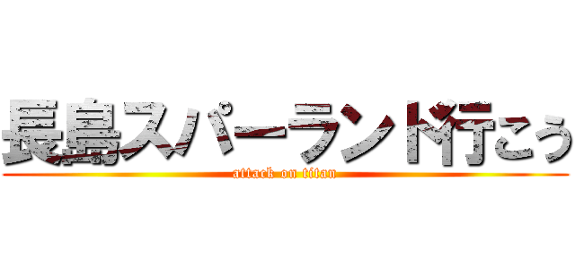 長島スパーランド行こう (attack on titan)