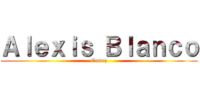 Ａｌｅｘｉｓ Ｂｌａｎｃｏ (Gomez)