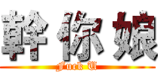 幹 你 娘 (Fuck U)