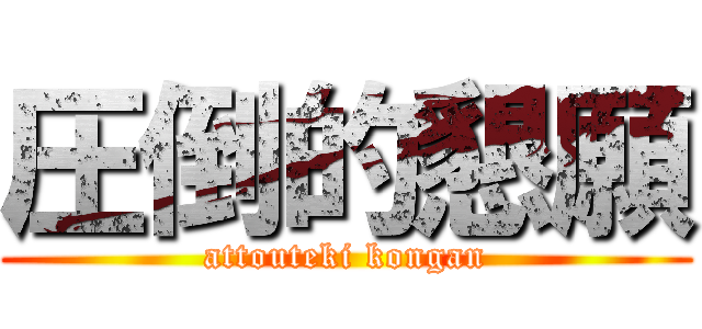 圧倒的懇願 (attouteki kongan)