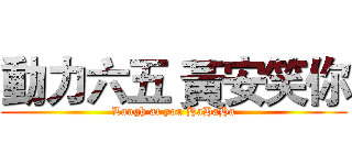 動力六五 黃安笑你 (Laugh at you HaHaHa)