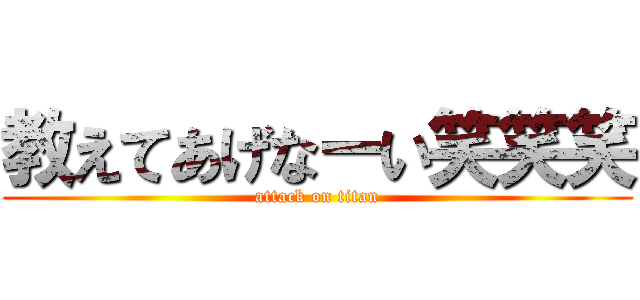 教えてあげなーい笑笑笑 (attack on titan)