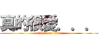真的很愛．．． (attack on titan)
