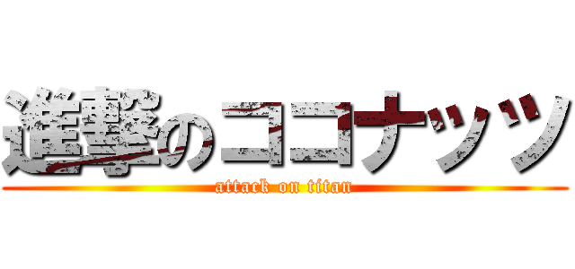 進撃のココナッツ (attack on titan)