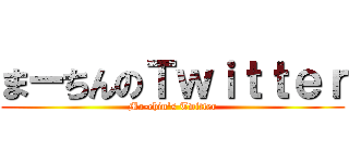 まーちんのＴｗｉｔｔｅｒ (Ma-chin's Twitter)