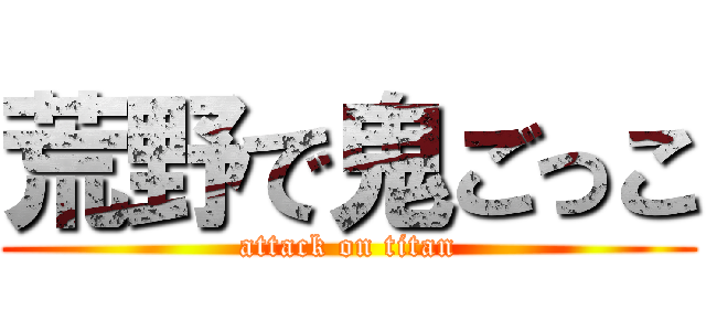 荒野で鬼ごっこ (attack on titan)