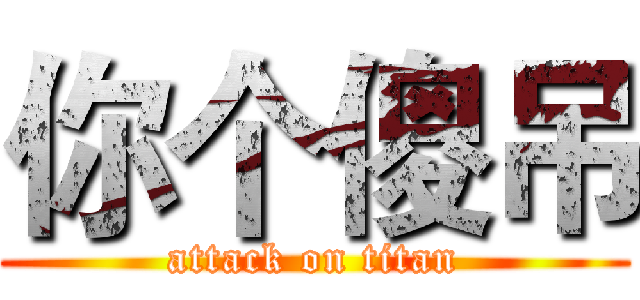 你个傻吊 (attack on titan)