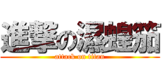 進撃の濕蝗笳 (attack on titan)