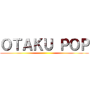 ＯＴＡＫＵ ＰＯＰ ()