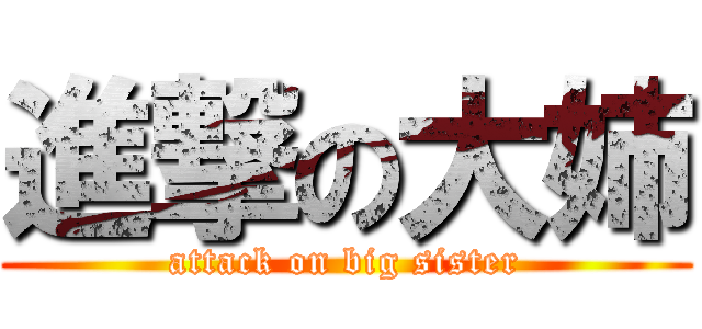 進撃の大姉 (attack on big sister)