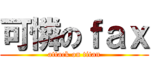 可憐のｆａｘ (attack on titan)