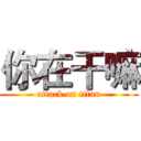 你在干嘛 (attack on titan)