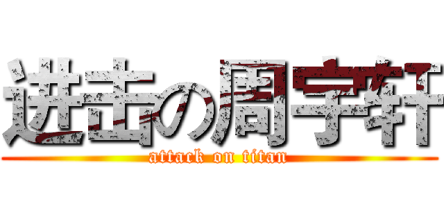 进击の周宇轩 (attack on titan)