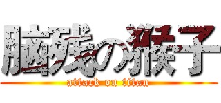 脑残の猴子 (attack on titan)