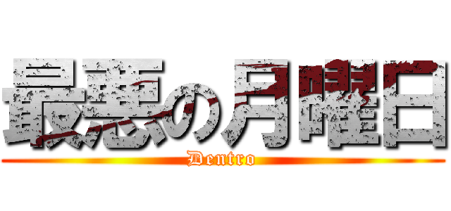 最悪の月曜日 (Dentro)